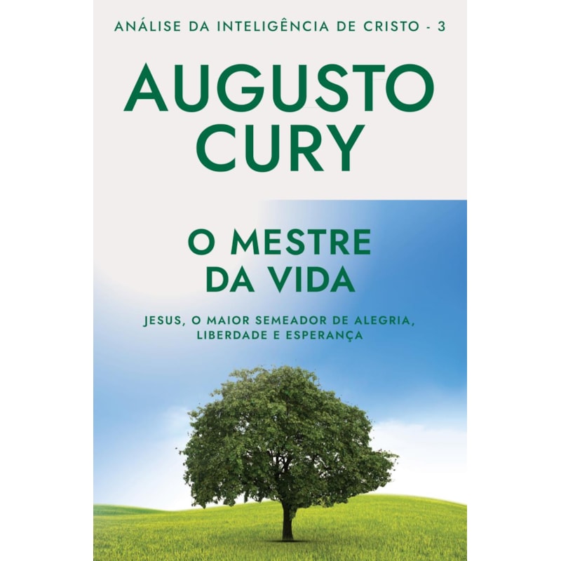 O MESTRE DA VIDA (ANA´LISE DA INTELIGE^NCIA DE CRISTO - LIVRO 3): JESUS, O MAIOR SEMEADOR DE ALEGRIA, LIBERDADE E ESPERANÇA